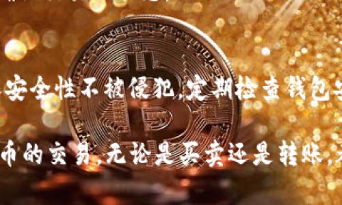 在TP钱包（Token Pocket）上进行交易的步骤相对简单，以下是详细的指南帮助你理解如何在TP钱包上完成交易。请注意，操作步骤和界面可能会因版本更新而有所不同。

第一步：下载和安装TP钱包
首先，你需要在手机上下载TP钱包应用程序。TP钱包支持iOS和Android系统，可以在App Store或Google Play找到。在安装完成后，打开应用并进行初步设置。

第二步：创建钱包或导入钱包
如果你之前没有使用过TP钱包，可以选择创建一个新钱包。在创建过程中，你将被要求设置一个安全密码并备份助记词，这一步非常重要，务必将助记词保存在安全的地方。如果你已经有一个钱包，可以通过导入助记词或私钥来恢复钱包。

第三步：充值资产到钱包
在进行交易前，你需要确保你的TP钱包中有足够的资产。你可以通过转账（从其他钱包转移资产到TP钱包）或者直接在TP钱包内购买加密货币。选择你想要充值的币种，系统将显示充值地址，复制地址后在其他钱包或者交易所转账资产，通过区块链确认充入成功。

第四步：选择交易的币种和平台
在TP钱包中，你可以选择多种不同的区块链平台（如以太坊、币安智能链等）。根据你想要交易的币种选择相应的区块链网络。在应用首页，你会看到支持的多种币种，选择你打算交易的币种以便导航至交易界面。

第五步：发起交易
进入币种交易页面后，你可以选择“交易”或“兑换”功能。在输入框中填入你想要交易的数量，并确保你了解当前的汇率和交易费用。在填写完毕后，点击“发起交易”。

第六步：确认交易信息
系统会展示你的交易信息，包括交易对、数量、汇率以及需要支付的手续费，仔细核对所有信息无误后，进行确认交易。

第七步：输入密码和完成交易
为了保障你的资产安全，TP钱包会要求你输入设置的交易密码，通过密码验证后，交易会被提交至区块链。你可以在交易记录中查看交易状态，确保交易能够顺利完成。

第八步：如何查看交易记录
在TP钱包首页，你可以找到“资产”或“交易记录”的选项，点击进入可以查看你最近的所有交易，包括成功交易与未确认交易的状态。

第九步：安全提示
在进行任何交易时务必保持警惕，确保你的设备安全，避免在公共网络下进行交易，保护好你的助记词和私钥，确保安全性不被侵犯。定期检查钱包安全性和更新钱包版本。

以上就是在TP钱包进行交易的基本步骤，希望能对你有所帮助。通过这些步骤，你可以轻松在TP钱包上进行加密货币的交易，无论是买卖还是转账，都能得心应手。