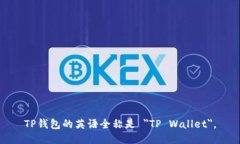 TP钱包的英语全称是 ＂TP Wallet＂。