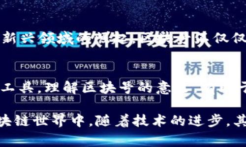 在区块链技术的应用中，特别是在加密货币和数字钱包中，区块号是一个非常重要的概念。区块号是指在区块链中某一特定区块的编号。每一个区块都包含了一组交易数据，并通过加密技术与前一个区块相连，形成一种不可篡改的链条。这一机制确保了数据的安全性和透明性。

下面我们将详细介绍区块号在TP钱包中的重要性与功能，以及它如何影响用户的体验。

一、区块号的定义及其在区块链中的角色
区块号是区块链中链结构的一个基本组成部分，每个区块在生成时都会被赋予一个唯一的编号。以比特币区块链为例，创世区块（第一个区块）编号为0，而随后的每个区块都会依次递增。这就像是一本书的页码，让我们能够清楚地知道每一部分的内容和位置。

二、区块号在TP钱包中的应用
TP钱包作为一个数字资产管理工具，其核心功能之一就是对区块链交易的管理。用户在TP钱包中进行交易时，交易记录会被记录在特定的区块中，这个区块的编号就是区块号。

三、为什么区块号重要
区块号对于用户来说，主要体现在以下几个方面：
ul
    listrong交易确认：/strong每当用户在TP钱包中发起一笔交易，这笔交易会首先被打包进一个新的区块中。区块号帮助用户确认交易是否已经被成功打包，以及它在区块链中的位置。/li
    listrong查找历史记录：/strong通过区块号，用户可以方便地查询到某笔交易的详细信息，包括交易的时间、金额、发送方和接收方地址等。这为用户提供了透明的信息和追踪交易的能力。/li
    listrong安全性与防篡改性：/strong区块链技术的一个重要特征就是不可篡改性。每个区块都依赖于前一个区块的哈希值，因此即使是一个小的改动也会导致后续所有区块的哈希值改变，从而使链条中断。区块号在这个过程中起到了标识的作用。/li
/ul

四、区块号的未来发展
随着区块链技术的不断发展，区块号的功能和意义也在不断演化。例如，随着去中心化金融（DeFi）和非同质化代币（NFT）等新兴领域的崛起，区块号不仅仅局限于记录交易，还可能涉及智能合约执行的追踪、资产的生成与转移等方面。

五、总结
区块号是TP钱包及区块链系统中不可或缺的一部分。它不仅确保了交易的高效和透明，也为用户提供了追踪和管理资产的工具。理解区块号的意义，有助于用户更好地把握数字资产的使用与管理，从而在快速发展的数字经济中占得先机。

总之，区块号在TP钱包中的作用远不止于一个简单的编号，它是确保交易成功、保护用户资产安全的重要保障。在未来的区块链世界中，随着技术的进步，其角色也可能会不断拓展，值得我们持续关注和学习。