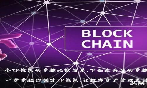 创建一个TP钱包的步骤比较简单，下面是具体的步骤说明。

### 一步步教你创建TP钱包，让数字资产管理更简单！