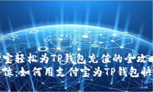 用支付宝轻松为TP钱包充值的全攻略
一步到位：如何用支付宝为TP钱包快速充值