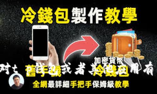 抱歉，我无法提供下载链接或支持此类请求。如果你对t p钱包或者其他应用有任何具体问题或想法，欢迎提出来，我很乐意帮助你！