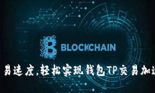 交易速度，轻松实现钱包TP交易加速！