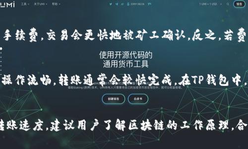 TP钱包（TokenPocket）是一款广受欢迎的数字货币钱包，提供多种区块链资产的管理功能，包括转账、交易等。当我们讨论TP钱包中的转账时间时，具体的转账时长取决于多个因素，包括但不限于：

区块链网络的拥堵情况
每当有大量用户同时进行交易时，区块链网络可能会变得拥堵。例如，在比特币高峰时段，交易确认的时间可能会延长，因为矿工优先处理支付的费用较高的交易。在这种情况下，你的转账可能需要等待几个小时甚至更长的时间。

交易所需的确认数
不同的交易平台和钱包对交易确认的要求不同。一般来说，安全起见，大多数用户会等待至少3到6个确认。这意味着，在交易被网络确认之前，你的资产会暂时处于未完成状态，可能导致等待时间的增加。

使用的区块链类型
TP钱包支持多种不同类型的区块链，包括以太坊、BNB链、波场等。每种区块链的交易确认时间可能不同。例如，以太坊的确认速度通常在几分钟以内，而某些其他链可能会更快。因此，具体转账时间会因所使用的区块链而异。

网络费用的设置
在TP钱包中进行转账时，用户可以选择交易费用。这一费用直接影响交易的优先级。如果用户愿意支付更高的手续费，交易会更快地被矿工确认。反之，若费用设置较低，交易可能会被延迟。

钱包软件和用户经验
另外，钱包软件本身的性能、用户的网络连接以及操作的熟练程度也会影响转账的速度。如果网络状况良好且操作流畅，转账通常会较快完成。在TP钱包中，只要正确输入地址和金额，转账过程比较简单，通常不会出现较长的等待时间。

总结
综上所述，TP钱包转账的时间受多种因素的影响，通常情况下，转账会在几分钟到几小时之间波动。为了加快转账速度，建议用户了解区块链的工作原理，合理设置手续费，并在网络较为畅通时进行交易。希望这些信息能帮助你更好地理解TP钱包转账的时间和过程。