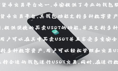 在中国，有多款数字钱包可以用于买卖USDT（泰达币）。以下是一些受欢迎的钱包选项：

1. **币安钱包（Binance Wallet）**：作为全球最大的数字货币交易平台之一，币安提供了专业的钱包服务，用户可以便捷地购买、存储、交易USDT和其他数字货币。

2. **火币钱包（Huobi Wallet）**：火币是中国知名的数字货币交易平台，其钱包功能支持多种数字资产，包括USDT，使用户能够快速进行买卖。

3. **OKEx钱包**：OKEx同样是一个大型的数字货币交易所，提供便捷的买卖USDT的功能，并且支持多种付款方式。

4. **Cobo Wallet**：Cobo是一款安全性较高的数字钱包，用户可以在其中买卖USDT并且享受多重安全保护。

5. **Imtoken**：Imtoken是一款知名的智能钱包应用，支持多种数字资产，用户可以轻松管理和交易USDT。

这些钱包各有特点，用户可以根据自己的需求和使用习惯选择合适的钱包进行USDT交易。同时，在进行数字货币交易时，保持警惕并了解相关风险是非常重要的。