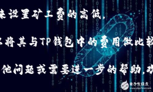 要查看ETH矿工费（也称为交易费用）在TP钱包中，您可以按照以下步骤进行操作：

1. **打开TP钱包应用**：首先确保您已经下载并安装了TP钱包，并登录到您的账户。

2. **选择ETH资产**：在您的钱包界面中，找到并选择Ethereum（ETH）资产。这通常在资产列表中显示，您可以通过点击“资产”选项卡查看所有加密货币。

3. **进行转账交易**：如果您想查看具体的矿工费，通常需要进行一次转账操作。在选择ETH后，点击“转账”或“发送”的按钮。

4. **输入转账信息**：在转账页面，您需要输入接收方的地址和转账金额。完成这些设置之后，TP钱包一般会自动计算出交易费用以及可能的矿工费。

5. **查看矿工费**：在确认交易手续的页面，您会看到交易的详细信息，其中包括矿工费的具体数额。TP钱包可能会提供不同的费用选项，允许您选择更快或更慢的确认速度，相应地矿工费也会有所不同。

6. **确认交易**：在了解矿工费的基础上，您可以决定是否继续进行转账。如果您接受这个费用，您可以点击确认进行交易。

请注意，ETH的矿工费是动态变化的，受网络拥堵程度影响，因此在不同时间段内，您可能看到不同的费用。

### 关注矿工费的几点建议

1. **网络繁忙时避开高峰期**：在网络高峰时段，矿工费通常较高。若时间允许，您可以选择在网络不繁忙的时段进行交易。

2. **使用调整费用功能**：TP钱包通常会提供费用调整功能，您可以根据自己的需求来设置矿工费的高低。

3. **实时监测**：有些网站及工具专门提供Ethereum网络的矿工费变化情况，您可以将其与TP钱包中的费用做比较，帮助您做出明智的决策。

通过以上的步骤和提示，您可以轻松地在TP钱包中查看和了解ETH矿工费。如果还有其他问题或需要进一步的帮助，欢迎随时询问！