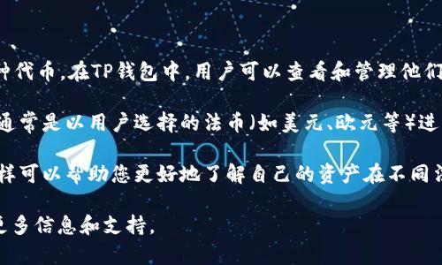 TP钱包（TokenPocket）是一款流行的数字货币钱包，支持多种币种，包括但不限于以太坊、比特币及其各种代币。在TP钱包中，用户可以查看和管理他们的加密货币资产。

至于钱包中的货币单位，一般来说，TP钱包会显示用户所持加密货币的数量以及其对应的市值，这个市值通常是以用户选择的法币（如美元、欧元等）进行估算的。因此，如果您在TP钱包中看到的是美元，那么这通常是因为您选择以美元作为计算的基础货币。

如果您想让TP钱包显示不同的法币，您可以在钱包设置中找到相关选项，调整您希望查看的货币类型。这样可以帮助您更好地了解自己的资产在不同法币中的价值。

如果您在使用TP钱包时有任何疑问或需要帮助，可以查阅TP钱包的官方网站或者相关的用户指南，获取更多信息和支持。