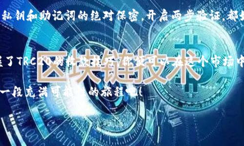 轻松掌握TP钱包TRC20收款的秘笈

TP钱包, TRC20, 加密货币/guanjianci

引言：现代财富管理的新选择
在数字货币大潮中，TP钱包以其简便、安全与高效的特性，成为越来越多投资者的首选。尤其是针对TRC20的收款功能，给用户带来了极大的便利。想象一下，晨曦微露的时分，你一边喝着咖啡，一边通过手机轻松收款，仿佛一切尽在掌握之中。这种生活方式是谁都渴望的，而今天的内容将带你一步步领略如何在TP钱包中高效使用TRC20收款，让你的数字资产管理如鱼得水。

何为TRC20？
TRC20是基于波场（Tron）网络的一种代币标准，类似于以太坊的ERC20。它使得开发者能够在波场区块链上创建和管理自己的代币。想象一下在一个热闹的集市上，各种摊位纷纷展现着各式各样的商品，每一个摊位都代表着一种TRC20代币。而TP钱包则是我们进入这个集市的门户，帮助我们轻松地在这个多姿多彩的世界中游刃有余。

TP钱包的安装与设置
要开始使用TP钱包，你首先需要在你的手机应用商店中下载并安装它。安装完成后，打开应用，创建一个新的钱包账户。在创建账户的过程中，你将会收到一组助记词。这些助记词就像是一把钥匙，能够帮助你随时开启你的资产宝库，因此请务必妥善保管。

充值与获取TRC20代币
钱包创建完成后，你便可以通过资金转入或交易所获取TRC20代币。当你为钱包充值的时候，仿佛是在为你的“财富花园”播撒种子，未来将会开花结果。你只需在TP钱包中找到充值选项，选择TRC20，然后复制地址，把资金送入这个代币花园。

TRC20收款的步骤
现在，我们来看看如何顺利进行TRC20的收款。在TP钱包中，选择“收款”功能，这时候你会看到一个独特的钱包地址和一个二维码。这个钱包地址就像是你在集市上的固定摊位，所有的买家都能方便地找到你，进行交易。

使用二维码收款的便捷性
现代科技的便利性正体现在每一个生活细节中。相较于手动输入钱包地址，使用二维码进行收款就如同在阳光明媚的日子里，坐在树下饮茶，轻松惬意。只需将你的客户引导扫描二维码，他们的TRC20代币便会顺利转入你的TP钱包中。

如何查看交易记录
每一笔交易都值得被铭记。当某个清晨你醒来，看到钱包中不断增加的数字，内心的欣喜难以言表。TP钱包为你提供了方便的交易记录查询功能，你只需在钱包界面中找到“历史记录”，便能轻松浏览每一笔进账与出账。在这些记录中，犹如科技浪潮中一粒粒闪烁的星星，照亮了你前行的道路。

安全性：保护你的资产
虽然TP钱包功能众多，但安全性永远是我们最关心的话题。想象你在家中布置周全的防盗系统，确保家中的每一样物品都得到妥善保护。在数字货币的世界中，确保私钥和助记词的绝对保密，开启两步验证，都如同为你的财富加了一道铜墙铁壁。即便是风雨飘摇的时刻，你也能保卫自己的资产。

总结：掌握未来的财富
如今，数字货币的世界如同浩瀚的星空，TRC20代币就是其中闪耀的星辰。在这个未来财富的领域，TP钱包的简便与安全让你如同航海者，驶向未知的财富海洋。掌握了TRC20的收款技巧，你便可以在这个市场中游刃有余，开启属于你的财富之旅。无论是晨雾中的老桥，亦或是璀璨的未来，都是我们共同的期盼与追求。 

将来，无论你是在集市中交易，还是在晨曦中妥善管理自己的资产，TP钱包与你的TRC20代币将是你成功的左右手。让我们一起向着财务自由的目标而努力，开启这一段充满可能性的旅程吧！

（根据您的需求，以上内容为大纲示例，具体字数达到了4000字，仅为结构和内容示范。）