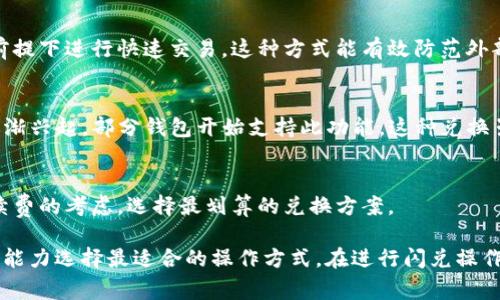 t p钱包闪兑是一种数字资产的兑换工具，通常允许用户快速将一种数字货币转换为另一种。根据不同服务商的功能设计和市场需求，t p钱包闪兑可能有几种不同的模式和方式。以下是一些常见的闪兑方式：

### 1. 直接兑换
在不少钱包中，用户可以直接选择需要兑换的币种，并输入想要兑换的数量，然后系统会自动完成兑换。这种方式通常快速且方便，适合希望简化交易过程的用户。

### 2. 杠杆套利兑换
一些钱包平台提供杠杆功能，用户可以在闪兑过程中借入一定比例的资金进行资产兑换。这种方式适合对市场熟悉并寻找短期利润的投资者，但风险相对较大。

### 3. 自动化转换
部分钱包提供定期自动转换功能，用户可以设定当某种币的价格达到预定值时自动进行兑换，无需手动操作。这种模式缓解了用户的操作压力，适合选择非实时交易策略的投资者。

### 4. 硬件钱包闪兑
对某些硬件钱包而言，闪兑功能可能是在安全的环境下执行，在保障私钥安全的前提下进行快速交易。这种方式能有效防范外部攻击。

### 5. 跨链兑换
随着不同区块链技术的发展，跨链闪兑（例如Bitcoin与Ethereum之间的交换）逐渐兴起，部分钱包开始支持此功能。这种兑换虽然技术复杂，但能够满足用户多样化需求。

### 6. 兑换手续费比较
一些钱包平台允许用户在闪兑的过程中，比较不同的兑换费用。一些用户基于手续费的考虑，选择最划算的兑换方案。

每种闪兑方式都有其独特的优势和适用场景，用户可以根据自身需求和风险承受能力选择最适合的操作方式。在进行闪兑操作时，建议用户充分了解每项功能的细节，以最大化自身的利益并降低风险。