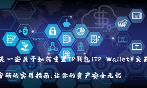 为了更好地帮助您，以下是一些关于如何重置TP钱包（TP Wallet）交易密码的具体步骤和建议：

### 找回TP钱包交易密码的实用指南，让你的资产安全无忧