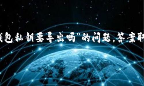 在使用数字货币钱包时，私钥的管理至关重要。关于“TP钱包私钥要导出吗”的问题，答案取决于你的需求和使用习惯。下面我将详细探讨这个主题。

### TP钱包私钥导出：你的数字资产安全保障