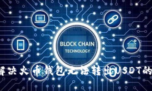 如何解决火币钱包无法转出USDT的问题？