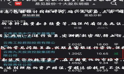 在大陆用户使用TP钱包进行币种闪兑的过程中，可以按照以下步骤进行操作：

一、了解TP钱包
TP钱包是一款非常受欢迎的数字货币钱包，支持多种主流的币种交易和管理功能。它不仅可以存储你的加密货币，还提供了便捷的交易服务，包括闪兑功能，让用户能快速转换不同的数字资产。

二、创建或导入钱包
如果你是第一次使用TP钱包，首先需要下载并安装这款钱包应用。创建新的钱包时，系统会生成一个助记词，请务必妥善保存，以防止丢失。此外，如果你已经有其他钱包的助记词，可以选择导入已有钱包。按照提示完成设置后，你就可以进入TP钱包的主界面了。

三、确保账户中有足够的资产
在进行闪兑之前，确保你的TP钱包中有足够的资产来完成交易。通常，你需要确保存有可以用来闪兑的币种，如USDT、ETH或者其他交易对的币种。如果资产不足，可以通过购买、转账或其他方式补充你的钱包余额。

四、找到闪兑功能
在TP钱包的主界面，找到“闪兑”或者“兑换”选项。这个功能通常会被明显地标识出来，方便用户快速找到。点击进入后，你将看到可供兑换的币种列表和相应的汇率信息。

五、选择币种和输入数量
在闪兑页面，你需要选择你想要兑换的币种和目标币种。例如，如果你想将USDT兑换为ETH，选择相应的币种，并输入你想要兑换的数量。系统会根据当前的市场汇率计算出你将获得的目标币种数量。

六、确认交易
在确认闪兑交易之前，仔细核对兑换信息，包括选择的币种、数量和手续费。TP钱包通常会显示详细的交易信息，包括预计到账时间。确认无误后，点击“确认”按钮，系统会提示你输入交易密码，以确保交易安全。

七、查看交易记录
一旦交易成功，你可以在TP钱包的“交易记录”中查看到此次闪兑的详细信息。这些信息包括交易时间、兑换的币种、数量和手续费等。确保所有信息无误，以便于后续查询和管理。

八、注意风险及信息安全
在进行闪兑交易时，要时刻保持警惕，注意市场风险和平台安全。尽量将资产存储在安全的环境中，避免使用公共Wi-Fi进行交易，定期更新密码，防止信息泄露。此外，建议在正规渠道获取市场信息，避免由于信息不对称造成的损失。

九、常见问题解答
在闪兑的过程中，可能会遇到一些常见问题，比如交易未到账、汇率波动等。遇到这些问题时，可以查看TP钱包的常见问题页面，或联系客服进行咨询。保持与官方渠道的沟通，能有效解决使用过程中遇到的各种问题。

十、总结
通过以上步骤，你应该能够顺利地在TP钱包中进行币种的闪兑。这个过程不仅便捷，也能帮助你更好地管理和使用你的数字资产。在不断变化的市场中，灵活应对，了解自己的投资和交易，是每一个加密货币用户需要培养的能力。

总之，利用TP钱包的闪兑功能，用户可以在币圈的风云变幻中，及时调整自己的投资组合，以适应市场的变化，达到理想的资产增值。掌握这些技巧，不仅能够提高你的交易效率，更能让你在加密货币的世界中游刃有余。