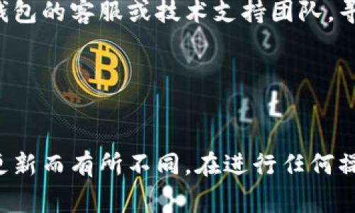 销毁TP钱包密码通常意味着你想永久地删除或重置钱包的密码，以确保你的资产安全或处理帐号信息。请谨慎操作，因为一旦密码或相关信息被销毁，可能无法恢复。以下是一些基本步骤：

### 1. **备份你的钱包**
在尝试销毁密码之前，请确保你已备份你的TP钱包，保留好助记词或私钥，以防止意外丢失资产。

### 2. **重置密码**
如果你希望更改钱包的密码，可以查看TP钱包的设置，寻找“安全”或“密码”选项。通常会有一个“更改密码”的功能。

### 3. **销毁密码**
如果你希望销毁当前的密码：
- 在钱包设置中，查看是否有“重置”或“删除密码”的选项。
- 确认所有必要的验证步骤可能需要你输入现有的密码。
- 按照系统的指示进行操作。

### 4. **确保安全**
销毁密码后，请考虑设置新的安全措施，例如使用更复杂的密码或引入双重认证。

### 5. **联系技术支持**
如果你对销毁密码的过程存在疑问，或者没有找到相关设置，可以直接联系TP钱包的客服或技术支持团队，寻求帮助。

### 6. **定期检查安全设置**
确保在未来定期检查你的安全设置、密码以及钱包配置，以提高安全性。

请注意，以上步骤是一般性的建议，具体的操作可能会因TP钱包的不同版本或更新而有所不同。在进行任何操作之前，请确保查看相关的用户指南或帮助文档，以获得最新的信息和指导。