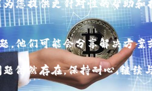 如果您在使用TP钱包时遇到连接不上的问题，可以尝试以下几个步骤来解决：

### 1. 检查网络连接
首先确保您的设备已连接到互联网。无论是在通过Wi-Fi还是移动数据使用TP钱包，稳定的网络连接是至关重要的。如果可能，尝试切换网络，看看问题是否仍然存在。

### 2. 更新TP钱包应用
确认您使用的是TP钱包的最新版本。前往应用商店查看是否有更新可供下载，有时开发者会修复以前版本中的连接问题。

### 3. 重新启动应用
彻底关闭TP钱包应用，然后重新启动。有时候，简单的重启可以解决临时的故障。

### 4. 清除缓存数据
在设置中找到TP钱包的应用信息，清除其缓存数据。这可以帮助解决应用内的临时问题。

### 5. 查看服务器状态
有可能是TP钱包的服务器出现了问题。访问TP钱包的官方社交媒体或支持页面，检查是否有通知说明正在进行维护或遇到技术故障。

### 6. 重新安装应用
如果上述方法均无效，您可以尝试卸载TP钱包，然后重新从应用商店下载并安装。在重新安装应用前，请确保您已备份好钱包中的重要信息。

### 7. 检查防火墙或安全软件
有时候，设备上的防火墙设置或安全软件可能会阻止TP钱包的正常连接。检查您的防火墙设置，确保TP钱包被允许访问网络。

### 8. 联系客服支持
如果您仍然无法连接，可以考虑直接联系TP钱包的客服支持。他们能为您提供更针对性的帮助和指导。

### 9. 参考社区论坛
访问TP钱包的用户社区或论坛，搜索是否有其他用户遇到同样的问题。他们可能会分享解决方案或绕过方法。

通过以上步骤，希望您能够顺利解决TP钱包无法连接的问题。如果问题依然存在，保持耐心，继续与官方支持团队沟通，寻求进一步的帮助。