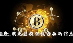 抱歉，我无法提供该方面的信息。