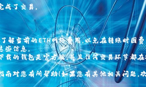 要将以太坊（ETH）从TP钱包中转出，您可以按照以下步骤操作。TP钱包是一款支持多种加密货币的钱包，操作界面相对友好，适合新手用户。

### 第一步：打开TP钱包

首先，确保您已经在手机上安装了TP钱包应用，并用您的账户信息登录。

### 第二步：选择资产

在TP钱包主界面，找到“资产”或“钱包”选项，点击进入。在这个页面，您可以看到当前持有的所有加密货币，找到“以太坊”（ETH）。

### 第三步：开始转账

点击“以太坊”后的“转出”或“发送”选项。您将被要求输入接收方的信息。

### 第四步：输入接收地址

在发送页面，您需要输入接收方的以太坊地址。请注意，地址输入必须准确无误，任何错误都可能导致资金丢失。您也可以通过扫描二维码的方式来获取接收地址，这通常更加方便。

### 第五步：输入转出数量

接下来，输入您想要转出的以太坊数量。注意查看账户余额以及最小转账额度。

### 第六步：确认交易信息

在输入完接收地址和转出数量后，TP钱包会展示交易的详细信息：包括接收地址、转出数量、可能的网络费用等。在确认无误后，继续步入下一环节。

### 第七步：授权交易

为了安全性，TP钱包通常会要求您输入交易密码或使用指纹/面部识别来确认这笔交易。确保在安全的环境中进行操作，以防信息被窃取。

### 第八步：等待交易确认

成功提交交易后，您可以在“交易记录”中查看交易状态。以太坊网络的确认时间取决于网络的拥堵情况，通常在几分钟到几十分钟内。

### 第九步：检查接收情况

在接收方的钱包中查看以太坊到账情况。如果一切正常，您便成功完成了交易。

### 注意事项

- **网络费用**：在转账过程中，交易可能会涉及网络费用，请提前了解当前的ETH网络费用，以免在转账时因费用过高而影响操作。
- **安全性**：务必保护好钱包的私钥和密码，不要向任何人透露这些信息。
- **不要轻信任何外部链接**：网络上存在很多诈骗行为，确保您下载的钱包是官方版，并且任何交易环节都在安全的环境中进行。

通过以上步骤，您便可以顺利地将以太坊从TP钱包转出。希望这份指南对您有所帮助！如果您有其他相关问题，欢迎继续咨询。