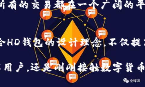 在TP钱包中，“HD”通常代表“Hierarchical Deterministic”（层次性确定性）。这是一种钱包结构，允许用户通过单一的种子（助记词）生成多个地址和密钥。这种功能使得管理加密货币变得更加方便和安全。接下来，我将详细介绍HD钱包的工作原理及其优势。

HD钱包的基本概念
HD钱包的“层次性”特性意味着用户可以从一个主私钥派生出无限多个子私钥和地址。想象一下，你在一片森林中，有一棵主树，它的每一个树枝都可以伸展出许多小枝，这些小枝就是用户的每一个衍生地址。这种结构不仅让用户方便管理自己的资产，而且还增强了隐私性，因为每一次交易都可以使用不同的地址，难以追踪。

隐私与安全性
这种层次性的特性带来了极大的隐私保护。例如，当你进行交易时，可以通过新的地址进行操作，而不是一直使用同一个地址，这样可以有效保护你的资产及转账记录不被轻易查阅。这就像在热闹的市场中购物，你用不同的购物袋，你的消费记录就不会被轻易关联。

此外，HD钱包通常采用助记词的形式进行备份，这些助记词就像你大脑中的记忆，只需记住这少量的词汇，就能恢复整个钱包。这种方法比起传统的私钥备份，安全性更高且更易操作。

用户体验的提升
当用户使用HD钱包时，他们可以轻松管理多个数字资产而无需记住每一个地址或密钥。就像在智能手机中，所有联系人的电话号码都被存储在一个地址簿中，用户只需简单地搜索或点击，就能找到并使用。HD钱包使得加密货币的使用更加友好，尤其对新手来说，没有复杂操作的负担。

HD钱包与传统钱包的区别
传统钱包通常需要手动管理每一个地址和密钥，非常繁琐。而HD钱包的层次结构则使得管理资产变得有条理。此种钱包像是一个精心溜冰的冰场，所有的交易都在一个广阔的平台上流畅进行，而不是在无序的小路中磕磕绊绊。

未来展望
随着数字货币的不断发展，HD钱包作为一种现代化的资产管理工具，必将在特定场景下发挥更大的作用。未来，我们可能会看到更多创新性产品融合HD钱包的设计理念，不仅提高安全性，还能增强用户的资产管理体验。

总之，HD在TP钱包中代表了一种先进的数字资产管理方式，让用户在繁杂的加密世界中寻找到一条明亮而清晰的道路。无论是希望保护隐私的资深用户，还是刚刚接触数字货币的新手，HD钱包都是一个极具吸引力的选择。