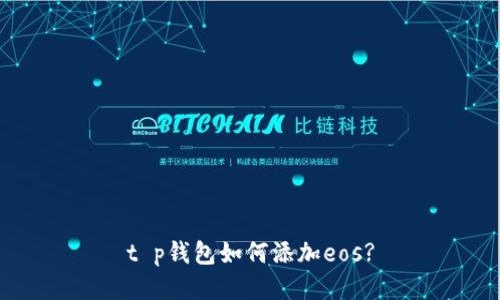 t p钱包如何添加eos?