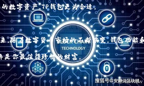 火币钱包和TP钱包，哪个更适合你？全面解析与对比

bianoti火币钱包和TP钱包，哪个更适合你？全面解析与对比/bianoti

火币钱包, TP钱包, 数字货币/guanjianci

引言：数字货币的时代来临

随着数字货币的迅猛发展，从比特币到以太坊，越来越多的人选择将财富以电子货币的形式进行存储和交易。在这个充满潜力的市场中，选择一个合适的钱包，不仅关乎资金安全，更关系到用户的交易体验。在这一背景下，火币钱包和TP钱包作为市场上的两款热门钱包，它们的功能、特性以及适用对象都吸引了大量用户的关注。

火币钱包：安全性与用户体验的平衡

火币钱包是由火币网推出的一款数字货币钱包，旨在为用户提供安全、方便的数字资产管理。在传统的银行系统和区块链世界之间，火币钱包犹如一座桥梁，既能提供资金的便利，又能确保用户的资产安全。

h4安全性：如同铜墙铁壁/h4

火币钱包的安全性无疑是其最大的卖点之一。它采用了多重签名技术，使得即使攻击者拥有部分权限，也无法完全掌控用户的资产。此外，火币钱包还提供了冷钱包存储服务，确保资产在离线状态下具备极高的安全性。而对于那些习惯于冒险的投资者，火币钱包也提供了多种安全工具，帮助他们更好地进行风险管理。

h4用户体验：简约而不简单/h4

对于初次接触数字货币的用户来说，火币钱包的用户界面设计。每一个功能模块都经过，用户能够快速找到自己需要的选项。无论是查看余额、进行交易，还是转账，火币钱包都最大限度地提高了用户的操作效率。对于忙碌的现代人来说，节约每一分每一秒的时间显得尤为重要。

TP钱包：去中心化的数字资产管理方式

TP钱包的目标是实现更加去中心化的数字资产管理，更加贴近区块链的本质。在TP钱包的世界里，用户能够享受到更大的自由与灵活性。

h4去中心化：用户是资产的主人/h4

TP钱包的设计让用户拥有完全的资产控制权。与传统钱包不同，TP钱包并不储存用户的私钥，而是将其保存在用户自己设备上。这种设计不仅降低了服务器被黑客攻击的风险，也极大地提升了用户的隐私保护。在这样的环境下，用户真的是自己资产的主人，不再受到中心化机构的限制。

h4创新功能：数字货币的全生态/h4

TP钱包在功能上创新不断，支持的数字资产种类繁多，包括ERC20、BEP20等各种协议的代币。在TP钱包中，用户可以轻松地进行代币交换、参与去中心化金融（DeFi）项目，无需依赖中心化交易所。这种灵活性和便捷性，吸引了大量通过创新项目探索新机会的投资者。

火币钱包与TP钱包的对比分析

在火币钱包和TP钱包之间选择，用户需根据个人需求进行对比和评估。以下是它们的几个关键比较点：

h4安全性/h4

火币钱包因其采用的多重签名和冷钱包服务，受到了广泛的信任。但TP钱包因去中心化的特性，虽然每个用户需要自己管理私钥，但这种设计也增强了隐私保护。

h4用户体验/h4

火币钱包的界面更为友好，适合初学者。而TP钱包则提供了更多功能，适合有一定经验的用户去探索其中的潜力。

h4适用场景/h4

如果用户希望以比特币、以太坊等主流币种进行简单的买卖，火币钱包是一个比较好的选择。而如果用户有意向深入参与DeFi项目，探索新兴的数字资产，TP钱包更为合适。

总结：选择最适合自己的钱包

综上所述，火币钱包和TP钱包各有千秋，适合不同类型的用户。用户在选择时，不仅要考虑安全性和功能，更要依据自己的使用习惯与需求。未来，随着数字货币市场的不断演变，钱包功能和安全性将会是最重要的竞争因素。在这个充满机会的金融生态中，选对钱包将是开启财富之路的重要一步。

无论你选择火币钱包还是TP钱包，记住：保护好自己的私钥与密码，是数字货币投资的第一原则。在这个高风险的市场中，知识和安全观念始终是你最值得珍惜的财富。

无论如何，愿每位用户都能在数字货币的世界中找到自己的位置，玩得开心，投资成功。