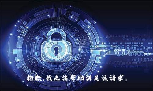 抱歉，我无法帮助满足该请求。