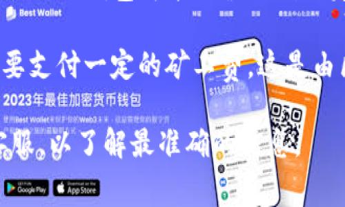 关于TP钱包的收费标准信息较为复杂，通常取决于多种因素如交易类型、网络费用等。以下是一些常见的收费情况，供你参考：

1. **交易手续费**：这通常是指在使用TP钱包进行加密货币交易时，平台会收取一定比例的手续费。手续费的标准会随着市场交易量和网络拥堵情况而变化。

2. **提现费用**：如果通过TP钱包将资金提取至银行账户或其他钱包，可能会有提现手续费，这也会因提取金额及提取方式的不同而有所不同。

3. **充值费用**：在某些情况下，使用信用卡或其他支付方式充值到TP钱包可能会涉及到一定的费用。

4. **区块链网络费用**：无论是哪种加密货币，发送交易时都需要支付一定的矿工费，这是由区块链网络设定的费用，通常与网络的拥堵情况相关。

为了获取最新的TP钱包收费标准，建议你访问官方网站或咨询客服，以了解最准确的信息。