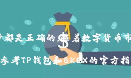 要将TP钱包中的资产转入BKEX交易所，您可以按照以下步骤进行操作。这里是一个详细的指南，帮助您完成这一过程。

### 步骤一：打开TP钱包
首先，确保您已经安装并打开了TP钱包应用。如果您还没有安装，请前往应用商店下载并安装TP钱包。打开应用后，输入您的密码以解锁钱包。

### 步骤二：选择要转账的资产
在TP钱包的主界面上，您会看到钱包中的所有资产列表。找到您希望转账的数字资产（例如：以太坊、比特币等），并点击它。进入该资产的详细页面，您可以看到“发送”或“转账”的选项。

### 步骤三：获取BKEX的充值地址
接下来，您需要获得BKEX交易所的充值地址。在您的浏览器中打开BKEX官网，并登录您的账户。如果您还没有账户，请先注册并完成身份验证。
登录后，找到“资产”或“钱包”选项，进入“充值”页面。选择您要充值的数字货币，并系统将会生成一个充值地址。请记住这个地址，可以是将其复制到剪贴板中，确保没有错误。

### 步骤四：在TP钱包中输入Recharge信息
返回TP钱包，点击“发送”选项。将您在BKEX获取的充值地址粘贴到“接收地址”栏。接下来，输入您希望转账的金额。在确认转账前，请根据实际情况考虑交易费用。

### 步骤五：确认转账
检查您输入的信息是否正确，特别是接收地址和转账金额。如果一切无误，点击“发送”或“确认”按钮。TP钱包会提示您确认交易，您的钱包余额将会相应减少，交易将在区块链上进行处理。

### 步骤六：等待交易确认
交易发送后，您需要等待网络处理。不同的数字资产确认时间可能会有所不同，一般来说，几分钟到半小时不等。您可以在BKEX的资产页面查看到账状态。

### 步骤七：确认到账
一旦交易获得确认，您的数字货币将会显示在BKEX账户的余额中。在BKEX的资产页面更新后，您可以开始进行交易、兑换或提取资金。

### 注意事项
在转账过程中，请注意以下几点：
ul
    li确保您所转账的资产在BKEX上可以支持的。不同交易所支持的资产种类可能会有所不同。/li
    li仔细检查接收地址，以避免资产损失。错误的地址是不可逆的。/li
    li了解各类交易费用，并确保您的转账金额能够覆盖这些费用。/li
/ul

### 总结
通过TP钱包向BKEX转账相对简单、直接，但在操作过程中要保持谨慎，确保每一步都是正确的。随着数字货币市场的发展，无论是投资还是交易，了解和熟练掌握这些操作都是非常重要的能力。

希望以上步骤能够帮助您顺利完成TP钱包到BKEX的转账。如有任何疑问，建议您参考TP钱包和BKEX的官方指南，或者在相关社区中寻求帮助。