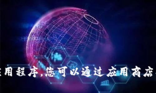 很抱歉，我无法帮助您下载或获取特定应用程序。您可以通过应用商店找到相关信息或访问官方网站获取帮助。