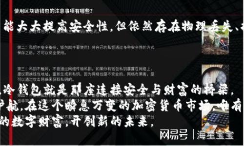   以太坊冷钱包安全使用指南：如何保护你的数字资产 / 
 guanjianci 以太坊, 冷钱包, 数字资产 /guanjianci 

引言：数字资产时代的来临
如今，随着数字资产的崛起，尤其是以太坊的暴涨，越来越多的人开始关注如何安全地存储自己的加密货币。在这个充满机遇和风险的时代，了解冷钱包的使用方法，能够帮助我们更有效地保护自己的财富。

冷钱包的概念：水面下的冰山
想象一下，在某个清晨，晨雾弥漫在安静的小镇，古老的桥梁默默承载着过往的故事。这座桥就像我们的冷钱包，虽然看不见、摸不着，但它却是承载岁月与财富的重要依靠。
冷钱包是指一种不连接互联网的加密货币存储方式，通常是通过USB设备、硬件钱包或者纸钱包等形式来实现。与热钱包相比，它的安全性无疑高出许多，正因如此，它被称为“冷”钱包。

为何选择以太坊冷钱包？
以太坊作为全球第二大加密货币，其底层技术和应用正在不断进步。无论是DeFi（去中心化金融）还是NFT（非同质化代币），以太坊都扮演着重要的角色。因此，选择以太坊冷钱包以保护这些财产尤为重要。
就像那座晨雾中的老桥，为那些跨越的行人提供了安全的通道，冷钱包也为投资者提供了一个可以安心存储以太坊的平台。让我们深入探讨如何选择和使用以太坊冷钱包。

选择适合你的冷钱包
首先，选择一个好的冷钱包就像在寻找那座适合自己生活的桥。市场上主流的以太坊冷钱包包括Ledger Nano S、Trezor和纸钱包等，每种都有其独特的优势。
例如，Ledger Nano S以其小巧便携、功能全面而受到许多用户的青睐；Trezor则因其用户友好的界面和开源代码赢得了不少拥趸。纸钱包更是古老而简单，费用几乎为零，但安全性完全依赖于自己是否妥善保管。
在选择冷钱包时，可以考虑这些因素：安全性、使用方便性、用户评价和价格。就像老桥需要定期维护，冷钱包也需要我们定期检查和更新。

安全存储与使用冷钱包的技巧
选择好冷钱包后，接下来的便是如何安全地存储自己的以太坊。在这个阶段，细节决定成败。
在设置冷钱包时，首先要确保你的设备是从官方渠道购买的，避免二手设备有潜在的后门。接着，在初始化过程中，一定要创建强大的密码和备份恢复助记词。就像在晨雾中找到了安全的路线，确保你的每一步都走得稳妥无忧。
一旦冷钱包设置完成，平时尽量将其放置在安全稳定的地方，避免高温、潮湿等环境对其造成伤害。同时，若必须联网操作以太坊资产，尽量选择可信赖的设备和网络，确保保护措施到位。

定期备份与更新：不让老桥决堤
像那座看似坚固的老桥，定期的检查与维护至关重要。对于冷钱包而言，定期备份和更新同样不可或缺。
每当你进行一次新的交易，或者提现足够的以太坊后，记得更新你的备份信息。这不仅可以防止数据丢失，还能够在不幸的情况下快速恢复资产。同时，关注冷钱包的固件更新，确保你的安全系统始终处于最佳状态。

冷钱包的常见误区
在冷钱包的使用过程中，许多人受困于一些误区，这就像在模糊的晨雾中迷失方向。
许多用户认为一旦使用冷钱包，就可以高枕无忧，完全不再关注安全问题；事实上，冷钱包虽能大大提高安全性，但依然存在物理丢失、损坏等风险。此外，部分用户在初次设置时，随意选择助记词，也可能带来灾难性的后果。
因此，冷钱包的安全性并不是绝对的，它仍然需要用户的智慧与慎重保护。

结论：守护以太坊财富的长久之道
从晨雾中的老桥，到波澜壮阔的大海，每一条道路都有其独特的拐角。在数字资产的海洋中，冷钱包就是那座连接安全与财富的桥梁。
无论你是新手投资者，还是经验丰富的数字货币老手，掌握冷钱包的使用技巧将为你保驾护航。在这个瞬息万变的加密货币市场，唯有稳扎稳打，才能让我们的财富稳如磐石。
希望每位读者都能在探索以太坊的旅途中，找到最合适的冷钱包，安全无忧，顺利掌握自己的数字财富，开创新的未来。