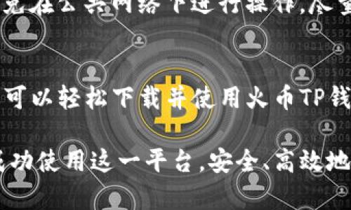 关于火币TP钱包的下载和使用，以下是一些详细的步骤和指导，帮助你成功进行下载和设置。

什么是火币TP钱包？
火币TP钱包是火币交易所推出的一款数字资产钱包，旨在为用户提供安全、便捷的资产管理服务。它支持多种数字货币的存储及交易功能，用户可以通过它轻松管理自己的数字资产。

火币TP钱包下载步骤
要下载火币TP钱包，你需要根据你所使用的设备选择合适的下载方式。无论你是使用安卓手机、苹果手机，还是平板设备，下载方法都非常简单。

安卓设备下载
1. 打开安卓设备的应用商店，比如Google Play或者其他你常用的应用市场。br
2. 在搜索框输入“火币TP钱包”进行搜索。br
3. 找到官方的火币TP钱包应用程序，然后点击“下载”或“安装”按钮。br
4. 安装完成后，打开应用，按照指引进行注册和设置。

苹果设备下载
1. 打开App Store。br
2. 在底部的搜索栏中输入“火币TP钱包”，并点击搜索。br
3. 找到官方发布的火币TP钱包，点击“获取”按钮开始下载。br
4. 下载完成后，点击“打开”进行首次设置。

注意事项
在下载火币TP钱包时，请确保你是从官方渠道获取应用，避免下载到恶意软件或假冒应用。同时，保护好你的账户信息以及钱包私钥，确保数字资产的安全。

如何使用火币TP钱包
下载完成后，接下来就是使用钱包的过程。你可以通过以下步骤进行初始化和资产管理。

注册账户
首次使用火币TP钱包时，你需要进行注册。点击“注册”按钮，填写相关信息并设置密码。为了保护你的资产安全，建议选择一个强密码，并开启双重验证功能。

导入或创建钱包
在注册成功后，你可以选择导入已有钱包或者创建新的钱包。如果你选择创建新钱包，系统会生成一串助记词，请务必将其妥善保存，因为它是你恢复钱包的唯一凭证。

添加数字货币
钱包创建完成后，你可以通过“添加数字货币”功能添加你想管理的资产。选择想要添加的数字货币，系统会提供相应的充值地址。

如何进行交易
火币TP钱包支持多种交易方式。你可以直接在钱包内进行兑换或转账。只需输入对方的地址，以及要转账的金额，确认无误后，即可完成交易。

确保钱包安全
保护数字资产至关重要。请定期检查你的账户安全设置，并保持软件更新。避免在公共网络下进行操作，尽量在安全的环境中管理资产。

总结
火币TP钱包为用户提供了简便、安全的数字资产管理方式。通过上述步骤，你可以轻松下载并使用火币TP钱包。无论是新手还是老手，都能在这个平台上找到适合自己的资产管理方法。

以上步骤围绕火币TP钱包的下载和使用进行了详细介绍，希望能够帮助你成功使用这一平台，安全、高效地管理你的数字资产。