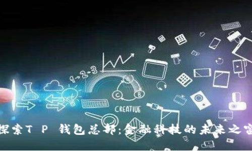 探索T P 钱包总部：金融科技的未来之窗