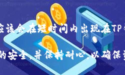 要将代币提到TP钱包，您可以按照以下步骤操作。首先，请确保您已经下载并安装了TP钱包应用，并且已经创建了一个钱包账户。接下来，您可以按照下面的步骤进行代币转移。

步骤一：打开TP钱包
首先，打开您手机上的TP钱包应用。如果您还未创建钱包，请按照提示步骤进行新钱包的创建，并记下您的助记词，以确保您可以安全地恢复钱包。

步骤二：获取您的钱包地址
在TP钱包主页，选择“钱包”或“资产”选项卡，找到您想要提取代币的钱包。在这里，您可以看到您不同代币的余额。为了转移代币，您需要复制您的钱包地址。

步骤三：选择转出平台
确认您要从中提取代币的交易所或其他钱包。打开该平台，找到您想要转出的代币。在转账页面中，输入您在TP钱包中复制的钱包地址。确认地址无误，以避免资产的损失。

步骤四：输入转账数量
在转账页面，输入您希望转出的代币数量。请注意一些平台可能会收取交易费用，因此您需要确保您的账户中有足够的余额来支付这些费用。

步骤五：确认交易
完成上述步骤后，检查您输入的信息，包括钱包地址和转账金额是否正确。一旦确认无误，请提交交易。可能会要求您通过邮箱、短信等方式进行二次确认，以确保交易的安全性。

步骤六：等待区块确认
提交交易后，您需要等待网络确认交易。确认时间会因网络拥堵状况而异。您可以通过该平台的交易记录或区块浏览器来跟踪您的交易状态。

步骤七：检查TP钱包
最后，回到TP钱包，查看您的余额。如果您正确地完成了每一步，您的代币应该会在短时间内出现在TP钱包中。请保持钱包的安全，同时定期备份您的助记词和私钥。

以上就是将代币提到TP钱包的具体步骤。在操作过程中，一定要注意信息的安全，并保持耐心，以确保资金的顺利转移。