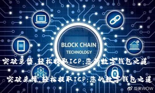 突破束缚，轻松提取ICP：您的数字钱包之道

 突破束缚，轻松提取ICP：您的数字钱包之道