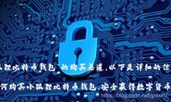 关于“小狐狸比特币钱包”的购买渠道，以下是