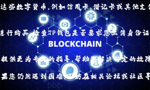 关于TP钱包无法购买数字货币的问题，可以从多个方面进行分析和解决。以下是您可能会感兴趣的信息：

1. 检查网络连接
首先，确保您的设备已经连接到稳定的互联网。有时候，网络不稳定可能导致TP钱包无法完成交易。您可以尝试重启路由器或切换到其他网络环境。

2. 更新TP钱包版本
确保您使用的TP钱包是最新版本。开发者会频繁更新软件，以修复漏洞和用户体验。去应用商店检查更新，确保您拥有所有最新功能和安全性。

3. 了解支持的交易所
并不是所有的数字货币都可以在TP钱包上购买。请查看TP钱包支持的交易所及其支持的币种，如果您尝试购买的币种不在列表中就会导致失败。访问TP钱包的官方网站或支持页面，获取最新的信息。

4. 充值方式问题
很多时候，支付方式也可能导致买币失败。检查您所选择的充值方式是否支持购买这些数字货币，例如信用卡、借记卡或其他支付方式。在某些情况下，某些地区可能受到限制，无法进行特定的交易。

5. 验证身份与KYC
某些交易所可能要求用户完成身份验证（KYC），如果您尚未完成此步骤，您将无法进行购买。检查TP钱包是否要求您上传身份证明文件，并按照指示进行验证。

6. 客服支持
如果您尝试以上步骤仍然无法解决问题，请联系TP钱包的客户服务支持。他们可以提供更为专业的指导，帮助您解决特定的故障情况。在联系时，提供尽量详细的信息，以便他们能够更快地理解和解决您的问题。

通过向以上多个方面着手，您应该能够解决TP钱包上无法购买加密货币的问题。如果您仍然遇到困难，不妨在相关论坛或社区寻求帮助，许多用户会愿意分享他们的经验和解决办法。