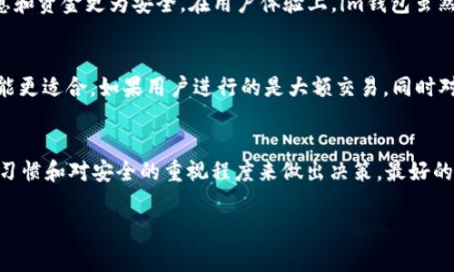 在讨论t p钱包和im钱包的低手续费问题之前，我们首先要明确这两种钱包的基本功能和特点。以下是对这两个钱包的较为详细的比较，帮助用户在选择钱包时做出明智的决定。

1. 基本概述
t p钱包和im钱包都是近年来流行的电子钱包，它们允许用户进行各种在线交易，拥有不同的功能和用户体验。t p钱包以其简洁的界面和快速的转账功能备受欢迎，而im钱包则因其多样的金融服务和安全性而受到青睐。

2. 手续费结构
在选择电子钱包时，手续费是许多用户最关心的问题。通常来说，电子钱包的手续费会因所提供的服务而异。

对于t p钱包来说，通常处理日常转账、消费等交易时，手续费较为低廉，有时候甚至会推出免费转账的活动。t p钱包的吸引力在于它简化了交易过程，让用户在进行小额交易时几乎不会感觉到手续费的负担。

而im钱包则在手续费方面采取了另一种策略。虽然大额交易的手续费可能相对较低，但其在小额交易上的手续费可能会让一些用户望而却步。此外，im钱包提供的附加服务，如投资理财等，也可能会带来一定的手续费。

3. 用户体验与安全性
在手续费之外，用户体验和安全性也是选择电子钱包时必须考虑的因素。

t p钱包采用的是直观简洁的用户界面，让用户在进行交易时操作简单易懂。加上其快速的交易速度，用户几乎不需要等待太久就可以完成交易。然而，这种简单性可能在某些情况下会牺牲一些安全性。

im钱包则在用户数据的安全性上更为完善，其多重验证机制和加密技术确保用户的信息和资金更为安全。在用户体验上，im钱包虽然界面相对复杂一些，但其提供的全面服务和安全保障却是它的重要卖点。

4. 综合比较
总的来说，如果用户主要是进行频繁的小额交易，并且希望手续费低廉，那么t p钱包可能更适合。如果用户进行的是大额交易，同时对金融服务的多样性和安全性有较高的需求，那么im钱包可能是更好的选择。

5. 结论
在选择t p钱包和im钱包时，手续费只是一个方面。用户还需结合他们的实际需求、交易习惯和对安全的重视程度来做出决策。最好的方法是先体验一下这两款钱包，看看哪个更符合自己的使用习惯。

希望这个比较有助于您选择合适的钱包，并在日常交易中感受到更便捷的支付体验。