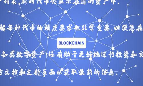 为您提供的具体内容是关于如何在TP钱包中添加合约地址并设置精度的信息。以下是更详细的步骤和说明：

什么是TP钱包？
TP钱包是一款专为数字资产管理而设计的移动端钱包，它支持多个区块链和加密货币。用户可以通过TP钱包安全地存储和管理各种数字资产，同时进行资产交易、转账和合约操作。

了解合约地址和精度设置
合约地址是在区块链上与特定智能合约相对应的唯一标识符。它通常由字母和数字组成，因此用户在添加新代币或合约时，需要提供该地址。同时，精度是指在进行交易时能够处理的小数位数，这对于处理某些代币的数量和价值计算尤其重要。

在TP钱包添加合约地址的步骤
如果您想在TP钱包中添加新的合约地址并设置其精度，您可以按照以下步骤进行：

h4第一步：打开TP钱包/h4
首先，确保您已经下载并安装了TP钱包应用程序。打开钱包，并输入您的密码来进入主界面。

h4第二步：选择添加代币/h4
在主界面，找到“资产”或“代币”选项，通常会有一个“添加代币”的按钮。点击该按钮，您将进入添加代币的界面。

h4第三步：输入合约地址/h4
在添加代币的页面中，会有一个输入框用于填写合约地址。请确保您从安全可靠的来源获取该合约地址，并将其正确粘贴到输入框中。

h4第四步：设置精度/h4
在合约地址输入完毕后，您可能会看到一个选项来设置精度。根据该代币的特性，正确选择小数位数。通常情况下，代币协议会提供该信息，如果没有，可以查询相关文档或使用默认值。

h4第五步：确认添加/h4
最后，在您完成合约地址和精度的设置后，点击“确认”或“添加”按钮。TP钱包会在稍后更新您的资产列表，新的代币会显示在您的资产中。

注意事项
在添加合约地址时，务必确保地址的正确性，因为错误的地址可能导致资产的永久性损失。同时，了解每种代币的精度要求也非常重要，以便您在进行交易时不会发生意外情况。

总结
通过上述步骤，您可以轻松地在TP钱包中添加合约地址并设置其精度。这不仅能帮助您方便地管理各类数字资产，还有助于更好地进行投资和交易。记得时刻保持对合约地址和代币信息的关注，以确保您的资产安全。

需要注意的是，以上步骤只是一个概括，具体操作可能因TP钱包的更新而有所不同，请随时查阅官方文档和支持页面以获取最新的信息。