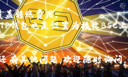 要将BNB（币安币）从一个通道转移到TP钱包（Trust Wallet或其他类型的钱包），需要了解一些基本步骤。以下是一般的操作流程：

### 转移BNB到TP钱包的步骤

步骤一：获取TP钱包的地址
首先，打开你的TP钱包应用程序。如果你还没有安装，请前往应用商店下载并安装。登录后，点击“接收”或“收款”按钮，你将看到一个BNB的接收地址。这是你需要将BNB发送到的地址，一定要确保复制完整，以免转账失败。

步骤二：访问你的BNB通道
接下来，进入你存有BNB的交易平台或钱包。如果你使用的是像币安这样的交易所，登录你的账户，找到你持有的BNB，并准备进行转账。

步骤三：发起转账
在BNB的页面中，找到“提现”或“转账”选项，输入你刚刚复制的TP钱包地址。然后输入你想要转移的BNB数量。请再次确认钱包地址和金额的准确性。在某些情况下，交易平台可能会要求你输入二次验证的代码以确认身份。

步骤四：确认并完成转账
检查所有信息无误后，确认转账。这时，你的BNB将从通道转移到TP钱包。由于区块链的特性，转账可能需要一些时间，你可以在交易平台查看转账状态。

步骤五：在TP钱包中确认到账
最后，返回TP钱包，查看是否已经成功获取到BNB。如果一切正常，你应该能在钱包中看到新增的BNB余额。如果没有看到，稍等片刻，可能是因为区块链网络确认的延迟。

### 注意事项
- **交易费用**：每次转账通常需要支付一定的网络手续费。请确保你账户中有足够的BNB来覆盖转账费用。
- **网络选择**：确保在转账时，选择正确的网络。如果你的BNB是在BSC（币安智能链）上，确保TP钱包也是设置为接收BSC上的BNB。
- **安全验证**：为了确保资金安全，建议在提现时启用双重验证，确保账户不被恶意操作。

通过以上步骤，你应该能够顺利将BNB从通道转移到TP钱包。希望这个过程对你有所帮助！如果还有其他问题，欢迎随时询问。