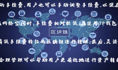 关于TP钱包转币是否需要手续费的问题，我们可以从多个角度分析以帮助您理解。

1. 什么是TP钱包？
TP钱包，全名TokenPocket，是一个多链钱包，支持以太坊、比特币、TRON等多种区块链资产。它使用户能够方便地存储、管理和交易自己的数字货币，同时也可以与去中心化应用（dApp）进行互动。TP钱包的广泛使用让许多投资者和爱好者能够在区块链世界中自由畅游。

2. 交易手续费的基本概念
在区块链网络中，交易手续费是指用户在进行资产转移或交易时所需要支付的费用。这笔费用通常是支付给网络矿工或验证者的，以激励他们处理和确认交易。手续费的多少可能会受到多种因素的影响，包括网络拥堵程度、交易的复杂程度等。

3. TP钱包转币的手续费
关于TP钱包转币是否需要手续费，答案是肯定的。无论是将某种加密货币从TP钱包转移到其他钱包，还是在不同的区块链之间进行资产转移，用户通常都需要支付一定的交易手续费。这些费用主要是用于支付矿工的服务，确保交易能够快速被验证和确认。

4. 手续费的结构
手术费的结构大致可以分为基础费用和高峰费用。基础费用是指在正常情况下进行交易所需支付的最低费用，而高峰费用则在交易网络繁忙时会有所增加。在TP钱包中，用户可以选择自定义手续费的金额，越高的费用意味着交易被处理的越快。

5. 如何查看手续费？
在TP钱包中转币时，用户会在转账页面看到手续费的估算。TP钱包会根据当前网络状况和您选择的币种，自动计算出相应的手续费。用户也可以手动调整手续费，以便在急需交易时推动交易的速度。现实中，确保选择合适的手续费是交易成功与否的关键因素之一。

6. 手续费的影响因素
手续费的大小受多方面的影响，如网络繁忙程度、交易的复杂性等。例如，若在高峰时段进行交易，手续费可能上升。反之，在网络空闲时，手续费相对较低。在使用TP钱包进行资产转移时，用户需留意这些因素，以便做出最优选择。

7. 如何减少手续费支出？
为了尽量减少交易手续费的支出，用户可以考虑以下几种方法：首先，选择在网络负载较低的时段进行交易；其次，使用具有低手续费特征的区块链进行转账；最后，灵活调整手续费设置，选择合适的手续费以确保交易速度和成本之间的平衡。

8. 结论
综上所述，TP钱包的转币是需要支付手续费的，而这笔费用在当前的区块链环境下是不可避免的。了解手续费的影响以及合理管理可以帮助用户更有效地进行资产转移，提升交易的成功率。希望各位用户能够更好地利用TP钱包的功能，轻松应对手续费问题，享受数字货币带来的便捷体验。