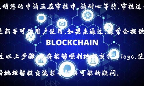 关于如何在TP钱包中提交代币的logo，可以按照以下步骤进行：

第一步：准备代币Logo
在提交代币的logo之前，首先需要准备好相关的图像文件。确保您的logo符合以下要求：它应该是一个简洁且不易混淆的设计，通常建议使用透明背景的PNG格式，尺寸为256x256像素。此外，确保logo能够清晰展示代币的特色，便于用户辨识。

第二步：访问TP钱包官网
打开浏览器，访问TP钱包的官方网站。这是确保您获取最新信息和指南的最佳途径。网站上通常会有用于提交代币信息的专用链接或页面。

第三步：查找代币提交入口
在TP钱包的官网上，寻找