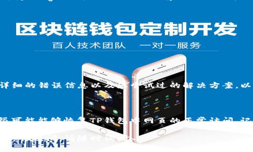 对于TP钱包中网页打不开的问题，您可以尝试以下几个解决方案：

### 1. 检查网络连接
确保网络正常
首先，检查您的设备是否连接到互联网。您可以尝试打开其他网页，确认网络连接是否稳定。如果其他网页也打不开，可能是网络问题导致的。

### 2. 清除浏览器缓存
清理缓存和数据
有时候，浏览器的缓存数据会导致网页无法正常加载。对于TP钱包中的浏览器，您可以尝试以下步骤清理缓存：
ul
    li进入TP钱包的设置菜单。/li
    li找到“浏览器”选项。/li
    li选择“清除缓存”或“清除数据”。/li
/ul
清理完成后，重启TP钱包，再次尝试打开网页。

### 3. 更新钱包应用
更新到最新版本
确保您的TP钱包应用是最新版本。开发者会定期发布更新，以修复已知问题和提高用户体验。您可以在应用商店中检查更新，并及时下载。

### 4. 检查防火墙或安全设置
调整安全设置
有时防火墙或安全软件可能会阻止某些网页加载。检查您的设备安全设置，确保TP钱包未被限制访问。如果需要，您可以暂时禁用相关防火墙或安全措施，测试网页能否正常打开。

### 5. 更换DNS设置
尝试新的DNS服务器
DNS设置有时会影响网页的加载速度和稳定性。您可以尝试将DNS更改为Google公共DNS（8.8.8.8和8.8.4.4）或Cloudflare DNS（1.1.1.1）。具体步骤如下：
ul
    li前往设备的网络设置。/li
    li找到您所连接的网络，编辑DNS信息。/li
    li输入新的DNS地址并保存设置。/li
/ul
更改后，重启网络连接，尝试再次打开TP钱包中的网页。

### 6. 联系客服支持
获取专业支持
如果以上方法都无法解决问题，建议您联系TP钱包的客服支持。提供详细的错误信息以及您尝试过的解决方案，以便他们能更快地帮助您。

### 结语
保持耐心与尝试
网页无法打开的问题可能源自多个因素，尝试以上解决方案之后，您很可能能够恢复TP钱包中网页的正常访问。记住，技术问题时有发生，保持耐心，逐步排查是解决问题的有效方法。 

希望这些建议能帮助您解决TP钱包中的网页打不开的问题！如果还有其他疑问，请随时询问。