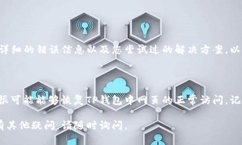 对于TP钱包中网页打不开的问题，您可以尝试以下几个解决方案：

### 1. 检查网络连接
确保网络正常
首先，检查您的设备是否连接到互联网。您可以尝试打开其他网页，确认网络连接是否稳定。如果其他网页也打不开，可能是网络问题导致的。

### 2. 清除浏览器缓存
清理缓存和数据
有时候，浏览器的缓存数据会导致网页无法正常加载。对于TP钱包中的浏览器，您可以尝试以下步骤清理缓存：
ul
    li进入TP钱包的设置菜单。/li
    li找到“浏览器”选项。/li
    li选择“清除缓存”或“清除数据”。/li
/ul
清理完成后，重启TP钱包，再次尝试打开网页。

### 3. 更新钱包应用
更新到最新版本
确保您的TP钱包应用是最新版本。开发者会定期发布更新，以修复已知问题和提高用户体验。您可以在应用商店中检查更新，并及时下载。

### 4. 检查防火墙或安全设置
调整安全设置
有时防火墙或安全软件可能会阻止某些网页加载。检查您的设备安全设置，确保TP钱包未被限制访问。如果需要，您可以暂时禁用相关防火墙或安全措施，测试网页能否正常打开。

### 5. 更换DNS设置
尝试新的DNS服务器
DNS设置有时会影响网页的加载速度和稳定性。您可以尝试将DNS更改为Google公共DNS（8.8.8.8和8.8.4.4）或Cloudflare DNS（1.1.1.1）。具体步骤如下：
ul
    li前往设备的网络设置。/li
    li找到您所连接的网络，编辑DNS信息。/li
    li输入新的DNS地址并保存设置。/li
/ul
更改后，重启网络连接，尝试再次打开TP钱包中的网页。

### 6. 联系客服支持
获取专业支持
如果以上方法都无法解决问题，建议您联系TP钱包的客服支持。提供详细的错误信息以及您尝试过的解决方案，以便他们能更快地帮助您。

### 结语
保持耐心与尝试
网页无法打开的问题可能源自多个因素，尝试以上解决方案之后，您很可能能够恢复TP钱包中网页的正常访问。记住，技术问题时有发生，保持耐心，逐步排查是解决问题的有效方法。 

希望这些建议能帮助您解决TP钱包中的网页打不开的问题！如果还有其他疑问，请随时询问。