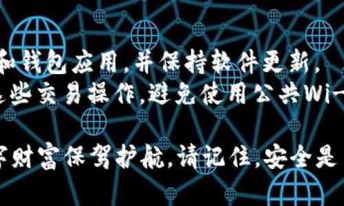 将比特币划入钱包中，实际上是将比特币从交易所或者其他地方转移到你自己的比特币钱包中。以下是一个简单的步骤指南，介绍如何将比特币划入您的钱包。

### 准备工作
在开始之前，确保您有以下准备：
1. **比特币钱包**：选择一款安全可靠的比特币钱包，可以是软件钱包（如手机APP或桌面软件）、硬件钱包（如Ledger、Trezor），或是纸钱包。
2. **已购比特币**：确保您已经在交易所购买了比特币，或者您需要从其他地方获取比特币。

### 步骤一：获取钱包地址
首先，您需要从您选择的钱包中获取地址，这是您用于接收比特币的唯一标识符。
1.1 找到钱包地址
打开您的比特币钱包应用，查找“接收”或“收款”选项。通常，在该页面上您会看到一个长字符串的地址，可能是以字母“1”或“3”开头的，某些新型的Bech32钱包地址则以“bc1”开头。
1.2 复制地址
将这个地址复制到剪贴板中，确保您没有遗漏任何字符，因为地址错误将导致比特币无法找到正确的去向。

### 步骤二：从交易所转账
接下来，您需要登录到您所使用的交易所（如Coinbase、Binance等）进行比特币提现操作。
2.1 登录交易所账户
使用您的用户名和密码登录交易所账户，如果有双重认证，请确保也完成这一步骤。
2.2 进行提现操作
找到“提现”或“转账”选项，选择比特币为交易币种。在提现界面中，您将看到需要填写接收地址和提现金额。
2.3 填写接收地址和金额
把您刚才复制的钱包地址粘贴到接收地址的输入框中，输入您要转移的比特币数量。请注意，交易所可能会收取一定的交易手续费，这通常会在提现步骤中清晰展示。
2.4 确认交易信息
仔细检查您的接收地址和转账金额，确保一切信息都准确无误。完成后，点击“确认”或“提交”按钮，通常交易所会再次要求您输入验证码或进行身份验证。

### 步骤三：等待交易确认
一旦您提交了提现请求，您需要耐心等待。这一过程可能需要几分钟到几小时的时间，具体取决于网络的拥堵情况。

3.1 查看交易状态
在交易所中，您可以查看到该笔交易的状态。如果交易状态变为“已完成”或“成功”，您 可以继续下一步。
3.2 在钱包中确认收款
打开您的比特币钱包，检查接收的比特币余额。您应该可以看到新到账的比特币。
3.3 查找交易记录
在您的钱包中，有的应用会自动更新交易记录，显示每笔比特币的转入、转出情况，以便您清晰了解资金流向。

### 安全提示
在进行比特币转账时，请务必注意以下安全事项：
1. **核对地址**：每次转账之前，务必仔细核对您粘贴的钱包地址。
2. **启用双重认证**：在交易所开启双重认证（2FA），以增强账户安全。
3. **使用信誉良好的钱包和交易所**：选择知名度高、安全性强的交易所和钱包应用，并保持软件更新。
4. **避免在公共网络环境下进行交易**：尽量在安全的网络环境中进行这些交易操作，避免使用公共Wi-Fi进行比特币转账。

通过以上步骤，您将能够顺利地将比特币划到您自己的钱包中，为您的数字财富保驾护航。请记住，安全是第一位的！