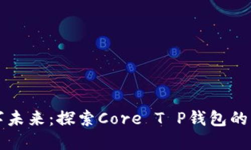 拥抱数字未来：探索Core T P钱包的无尽可能
