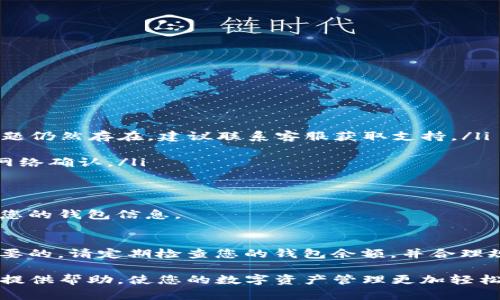 在使用ImToken钱包进行转出时，如果遇到没有以太坊（ETH）的问题，确实会让人感到不安和困惑。下面，我将为您详细解答这一问题，并提供一些解决方案。

理解ImToken钱包和以太坊的工作原理
ImToken钱包是一款流行的数字货币钱包，支持多种数字资产的存取款。以太坊是全球第二大市值的加密货币，许多交易和应用都基于以太坊的区块链。然而，存储和转出以太坊需要一定的网络费用（也称为“矿工费”）。如果钱包中没有足够的ETH来支付这些费用，您将无法完成转账。

检查您的以太坊余额
在转出以太坊之前，首先确保您的钱包中确实有足够的以太坊余额。打开ImToken钱包，选择以太坊资产，查看当前余额。如果您的余额显示为0或不足以覆盖转账费用，您将需要购买或转入一些以太坊。

关于矿工费用
每次进行以太坊的转账，网络都会要求支付一定的矿工费用。这种费用是以ETH计价的，且费用会随网络拥堵情况而变化。通常情况下，在您的交易界面，系统会主动展示当前的矿工费用，并建议您支付的费用模型。如果余额不足以覆盖这一费用，转账将无法完成。

如何获取以太坊？
如果您的钱包余额不足以进行转账，有几种方式可以获取以太坊：
ul
    listrong购买以太坊：/strong您可以通过交易所（如币安、火币等）购买以太坊，并将其转入您的ImToken钱包。/li
    listrong接受外部转账：/strong如果您有朋友或家人愿意转账以太坊，您可以将您的钱包地址提供给他们。/li
    listrong参与以太坊的挖矿或质押：/strong如果您具备一定的技术能力，可以考虑参与以太坊的挖矿，或质押以获取ETH。/li
/ul

转账流程详解
假如您已经确保钱包中有足够的以太坊，以下是转出以太坊的具体步骤：
ol
    listrong打开ImToken钱包：/strong启动您的ImToken应用并解锁钱包。/li
    listrong选择以太坊资产：/strong在资产页中选择以太坊（ETH）。/li
    listrong点击“转出”按钮：/strong系统将提示您输入接收方的钱包地址和转账金额。/li
    listrong确认转账信息：/strong仔细核对接收方地址和转账金额，确保信息无误。/li
    listrong支付矿工费用：/strong检查并选择合适的矿工费用，确保您有足够的ETH来支付费用。/li
    listrong提交转账：/strong点击申请转账，并等待网络确认。通常情况下，几分钟内便可完成。/li
/ol

常见问题解答
在转账过程中，用户可能会遇到一些常见问题，以下是一些解答：
ul
    listrong转账失败怎么办？/strong检查您的余额是否足够，确认接收方地址是否正确，且矿工费用是否合适。如果问题仍然存在，建议联系客服获取支持。/li
    listrong转账多久才能到账？/strong通常在5分钟至30分钟之内，但在网络繁忙的情况下可能会有所延迟。/li
    listrong我的以太坊在哪里？/strong在刷新的交易记录或资产中查看您的以太坊余额，如果没有显示，请耐心等待网络确认。/li
/ul

安全提示
在使用ImToken钱包或任何数字货币钱包时，务必保持警惕。确保您的私钥和助记符安全，避免向任何不可信的来源透露您的钱包信息。

总结
ImToken钱包是一款安全、便捷的数字资产管理工具，使用以太坊进行转账时，了解交易的基本流程及注意事项是非常必要的。请定期检查您的钱包余额，并合理规划矿工费用。希望以上信息能帮助您顺利完成以太坊的转账，享受数字资产带来的便利。

通过上述步骤和注意事项，您应该能够更加顺畅地进行以太坊的转账，并解决可能遇到的各种问题。希望这些信息能为您提供帮助，使您的数字资产管理更加轻松、安心。