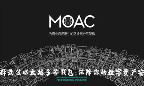 选择最佳以太坊多签钱包：保障你的数字资产安全