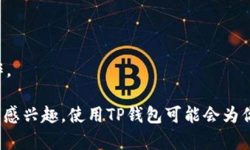 TP钱包是一种数字货币钱包，主要用于存储和管理各种加密货币，包括以太坊（ETH）、比特币（BTC）等。它的设计旨在为用户提供一个安全、方便的数字资产管理平台，支持多种区块链资产的存取和交易。TP钱包通常具备以下几个功能：

1. **资产管理**：用户可以在TP钱包中查看和管理他们的加密货币资产，包括余额、交易记录等。

2. **安全性**：TP钱包一般会提供多重安全措施，如私钥存储、助记词备份等，确保用户的资产安全。

3. **去中心化**：与传统的银行或金融机构不同，TP钱包是去中心化的，用户对自己的资产拥有完全的控制权。

4. **便捷交易**：用户可以通过TP钱包进行加密货币之间的兑换交易，或者向其他用户发送和接收资产。

5. **多链支持**：TP钱包支持多种区块链网络，使得用户能够管理不同种类的数字资产。

6. **DApp接入**：在TP钱包中，用户还可以直接访问去中心化应用（DApp），进行各种区块链相关操作。

TP钱包在加密货币爱好者和投资者中受到欢迎，是管理数字资产的一种实用工具。如果你对加密货币感兴趣，使用TP钱包可能会为你带来方便与安全的体验。