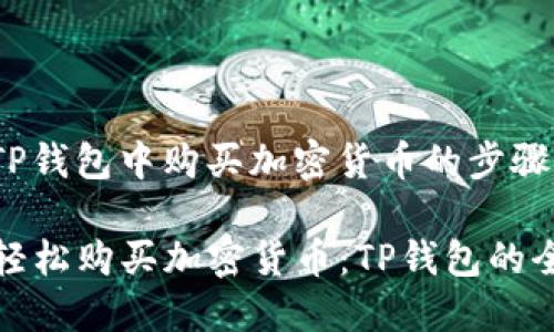 在新版TP钱包中购买加密货币的步骤如下：

### 轻松购买加密货币：TP钱包的全新体验