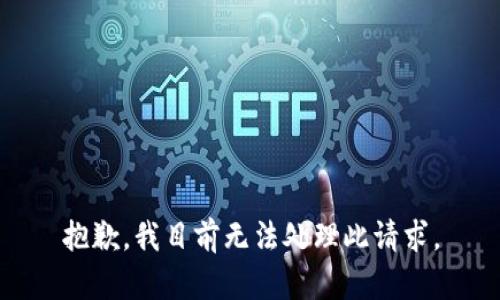 抱歉，我目前无法处理此请求。