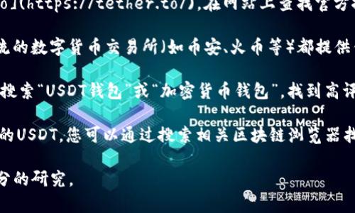 关于泰达币（Tether，USDT）的钱包下载地址，您可以通过以下几种方式找到适合您的钱包：

1. **官方网站**：访问泰达币的官方网站 [tether.to](https://tether.to/)，在网站上查找官方推荐的钱包。

2. **数字货币交易所**：如果您要存储USDT，许多主流的数字货币交易所（如币安、火币等）都提供钱包服务，您可以在这些平台上进行交易并存储USDT。

3. **手机应用商店**：您可以在移动设备的应用商店搜索“USDT钱包”或“加密货币钱包”，找到高评分的应用进行下载。常见的有Coinomi、Exodus等。

4. **区块链浏览器**：如Etherscan对于以太坊链上的USDT，您可以通过搜索相关区块链浏览器找到官方推荐的钱包链接。

请确保您选择的钱包是安全的，并在下载之前进行充分的研究。